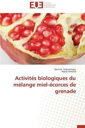 Activites Biologiques Du Melange Miel-Ecorces de Grenade: Enjeux Et Etapes de Mise En Place de Nesrine Sidoummou