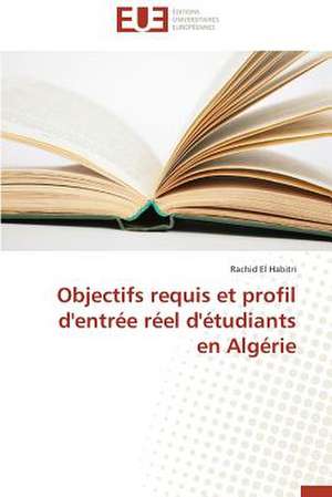 Objectifs Requis Et Profil D'Entree Reel D'Etudiants En Algerie: Enjeux Et Etapes de Mise En Place de Rachid El Habitri