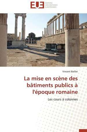 La Mise En Scene Des Batiments Publics A L'Epoque Romaine: Defis Et Enjeux Dans Le Processus de Decentralisation de Vincent Baillet