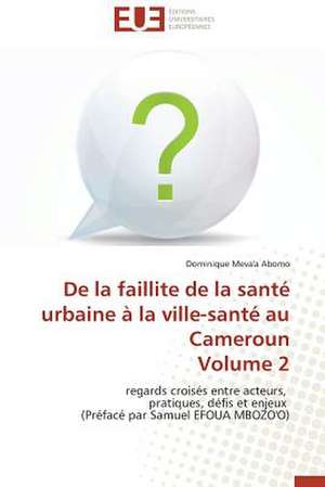 de La Faillite de La Sante Urbaine a la Ville-Sante Au Cameroun Volume 2: Une Recherche-Intervention de Dominique Meva'a Abomo