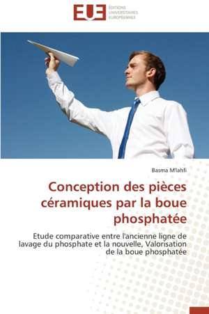 Conception Des Pieces Ceramiques Par La Boue Phosphatee: Enjeux Et Perspectives de Basma M'lahfi