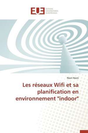 Les Reseaux Wifi Et Sa Planification En Environnement "Indoor": Nouvelle Approche de Nasri Hasni