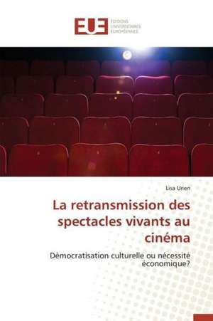 La Retransmission Des Spectacles Vivants Au Cinema: Nouvelle Approche de Lisa Urien