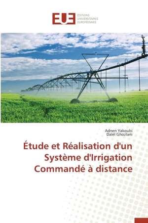 Etude Et Realisation D'Un Systeme D'Irrigation Commande a Distance: Codage Et Simulation de Adnen Yakoubi