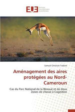 Amenagement Des Aires Protegees Au Nord-Cameroun: Symbolisme Et Pratiques Dans La Creation Litteraire Africaine de Samuel Christian Tsakem