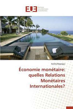 Economie Monetaire: Quelles Relations Monetaires Internationales? de Fatiha Regragui