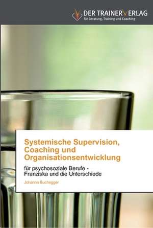 Systemische Supervision, Coaching und Organisationsentwicklung de Johanna Buchegger