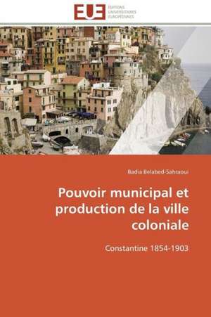 Pouvoir Municipal Et Production de La Ville Coloniale: Analyse Du Roman Et Du Film de Badia Belabed-Sahraoui