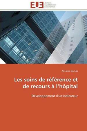 Les Soins de Reference Et de Recours A L Hopital: Entre L'Economique Et L'Ethique de Antoine Duclos