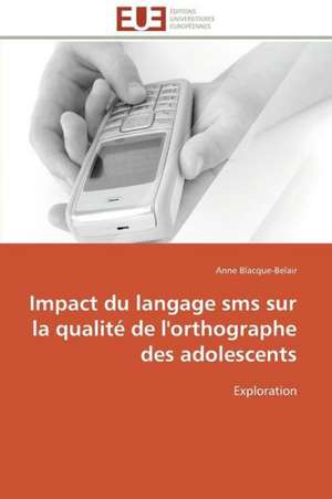 Impact Du Langage SMS Sur La Qualite de L'Orthographe Des Adolescents: Senegal/France de Anne Blacque-Belair