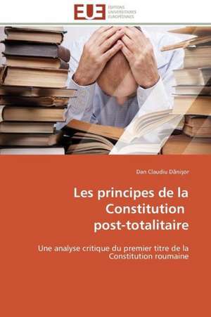 Les Principes de La Constitution Post-Totalitaire: Les Paradoxes Des Droits Fondamentaux Tome II de Dan Claudiu Danisor