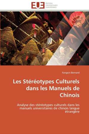 Les Stereotypes Culturels Dans Les Manuels de Chinois: Une Unite Ethnique Et Un Patrimoine Agonisant de Fangxin Bernard