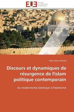 Discours Et Dynamiques de Resurgence de L'Islam Politique Contemporain: Une Ecriture Du Desir de Deka Omar Ahmed