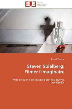 Steven Spielberg: Filmer L'Imaginaire de Benoit Pergent