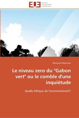 Le Niveau Zero Du "Gabon Vert" Ou Le Comble D'Une Inquietude: Etude Sur Le Festival de Villerupt de Moukala Ndoumou