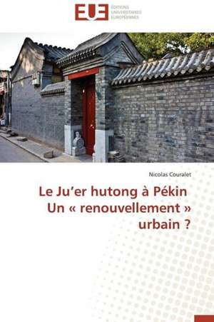 Le Ju'er Hutong a Pekin Un Renouvellement Urbain ?: Etude Sur Le Festival de Villerupt de Nicolas Couralet