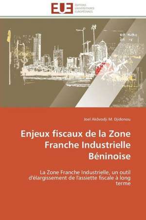 Enjeux Fiscaux de La Zone Franche Industrielle Beninoise: Levier D'Un Management Moderne de Joel Akôvodji M. Djidonou