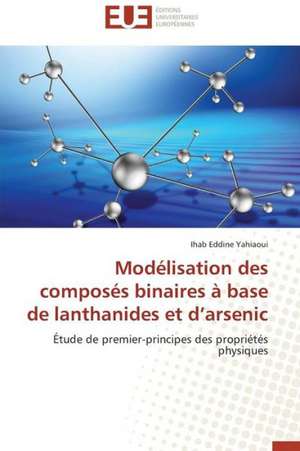 Modelisation Des Composes Binaires a Base de Lanthanides Et D'Arsenic: Levier D'Un Management Moderne de Ihab Eddine Yahiaoui