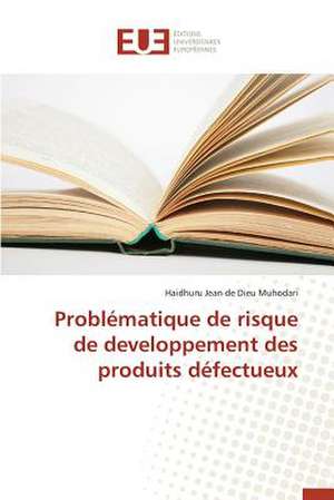 Problematique de Risque de Developpement Des Produits Defectueux: Levier D'Un Management Moderne de Haidhuru Jean de Dieu Muhodari