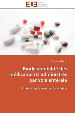 Biodisponibilite Des Medicaments Administres Par Voie Enterale: Levier D'Un Management Moderne de Véronique Planas