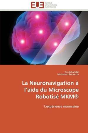 La Neuronavigation A L Aide Du Microscope Robotise Mkm(r): Guerre a la Syntaxe! de Ali Akhaddar