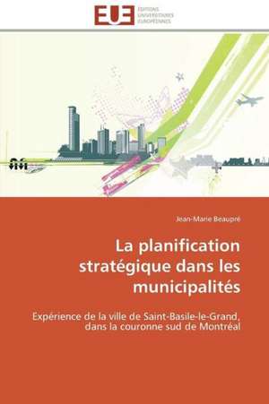 La Planification Strategique Dans Les Municipalites: Une Ethique En Kit! de Jean-Marie Beaupré