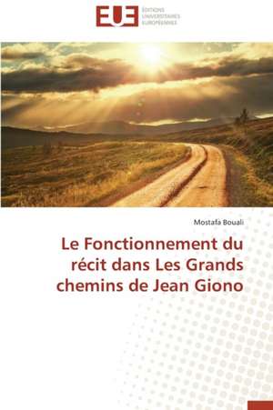 Le Fonctionnement Du Recit Dans Les Grands Chemins de Jean Giono: France Et Russie de Mostafa Bouali