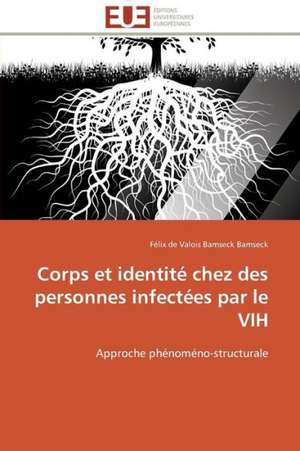 Corps Et Identite Chez Des Personnes Infectees Par Le Vih: Management Du Changement de Félix de Valois Bamseck Bamseck