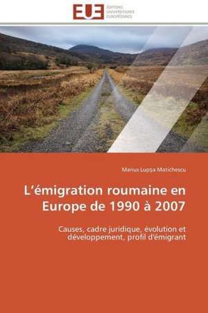 L Emigration Roumaine En Europe de 1990 a 2007: Application Au Maghreb de Marius Lup¿a Matichescu