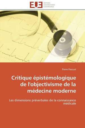 Critique Epistemologique de L'Objectivisme de La Medecine Moderne: Les Caprices de La Posterite de Pierre Pascual