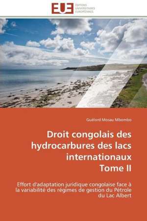 Droit Congolais Des Hydrocarbures Des Lacs Internationaux Tome II: Analyse Des Actions Du Cilss Au Burkina Faso de Guélord Mosau Mbombo