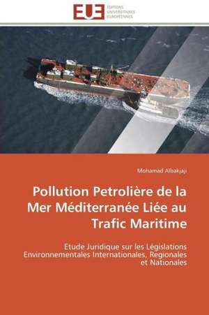 Pollution Petroliere de La Mer Mediterranee Liee Au Trafic Maritime: Analyse Des Actions Du Cilss Au Burkina Faso de Mohamad Albakjaji