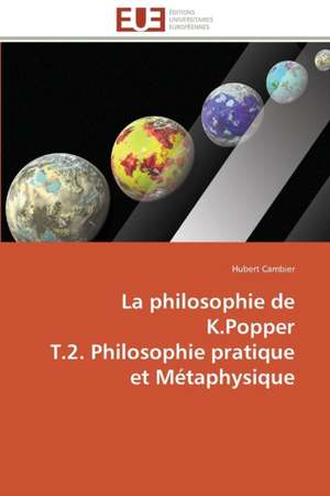 La Philosophie de K.Popper T.2. Philosophie Pratique Et Metaphysique: Un Paysage Culturel a Valoriser de Hubert Cambier