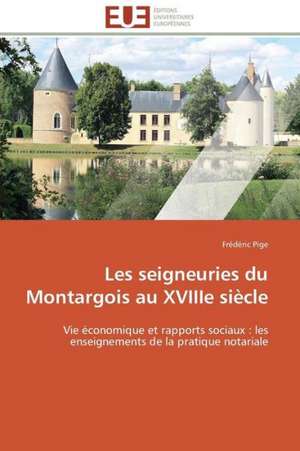 Les Seigneuries Du Montargois Au Xviiie Siecle: Un Paysage Culturel a Valoriser de Frédéric Pige