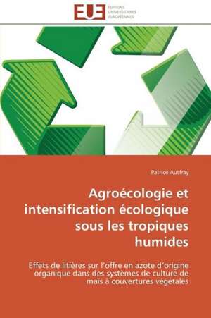 Agroecologie Et Intensification Ecologique Sous Les Tropiques Humides: Un Paysage Culturel a Valoriser de Patrice Autfray