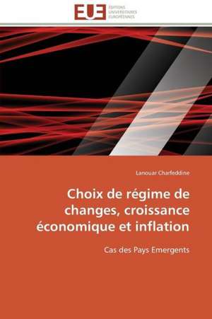 Choix de Regime de Changes, Croissance Economique Et Inflation: Substitut Ou Complement A L'Enseignement Classique? de Lanouar Charfeddine