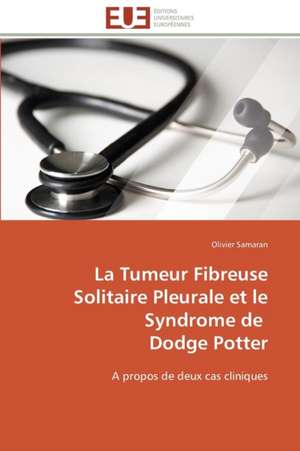 La Tumeur Fibreuse Solitaire Pleurale Et Le Syndrome de Dodge Potter: Un Roman Atypique? de Olivier Samaran