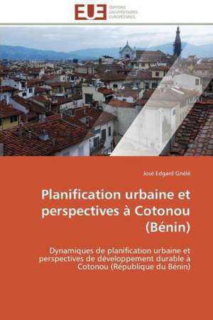 Planification Urbaine Et Perspectives a Cotonou (Benin): Un Roman Atypique? de José Edgard Gnélé