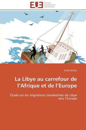 La Libye Au Carrefour de L Afrique Et de L Europe: Une Analyse Theorique Et Empirique de Ateib Akilha