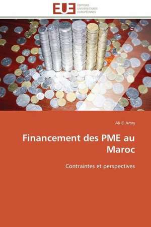 Financement Des Pme Au Maroc: Une Analyse Theorique Et Empirique de Ali El Amry