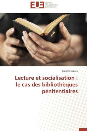 Lecture Et Socialisation: Le Cas Des Bibliotheques Penitentiaires de Camille Grente