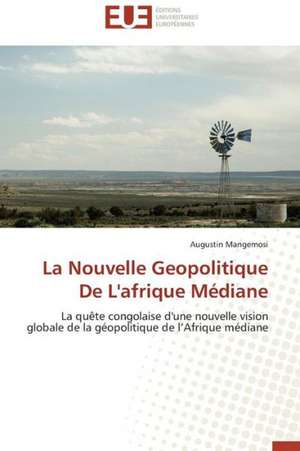 La Nouvelle Geopolitique de L'Afrique Mediane: France, Argentine de Augustin Mangemosi