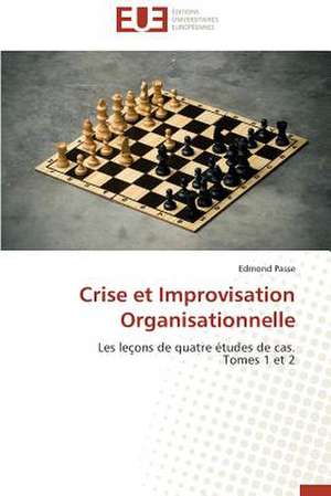 Crise Et Improvisation Organisationnelle: Theorie Et Application de Edmond Passe