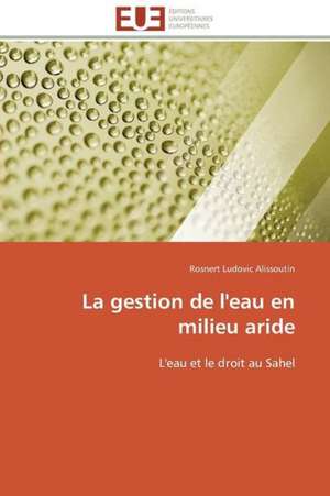 La Gestion de L'Eau En Milieu Aride: Theorie Et Application de Rosnert Ludovic Alissoutin