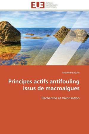 Principes Actifs Antifouling Issus de Macroalgues: Theorie Et Application de Alexandra Bazes