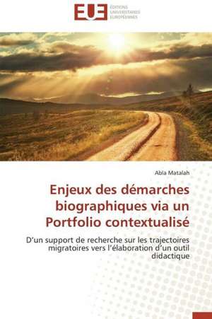 Enjeux Des Demarches Biographiques Via Un Portfolio Contextualise: Une Voie Pour Le Developpement Durable de Abla Matalah