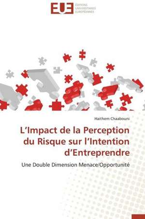 L Impact de La Perception Du Risque Sur L Intention D Entreprendre: Apports D'Une Analyse Multidisciplinaire de Haithem Chaabouni