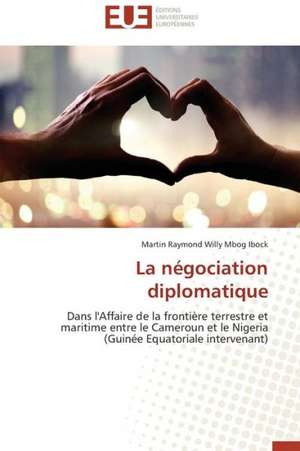 La Negociation Diplomatique: Apports D'Une Analyse Multidisciplinaire de Martin Raymond Willy Mbog Ibock