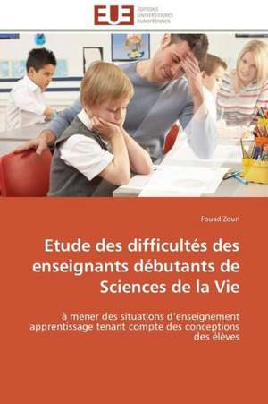 Etude Des Difficultes Des Enseignants Debutants de Sciences de La Vie: Apports D'Une Analyse Multidisciplinaire de Fouad Zouri