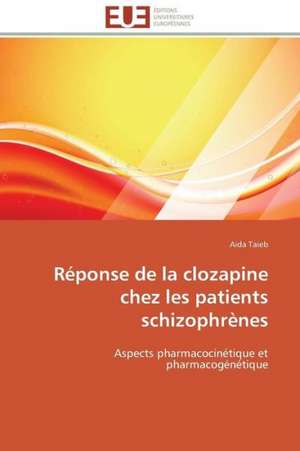 Reponse de La Clozapine Chez Les Patients Schizophrenes: Apports D'Une Analyse Multidisciplinaire de Aida Taieb